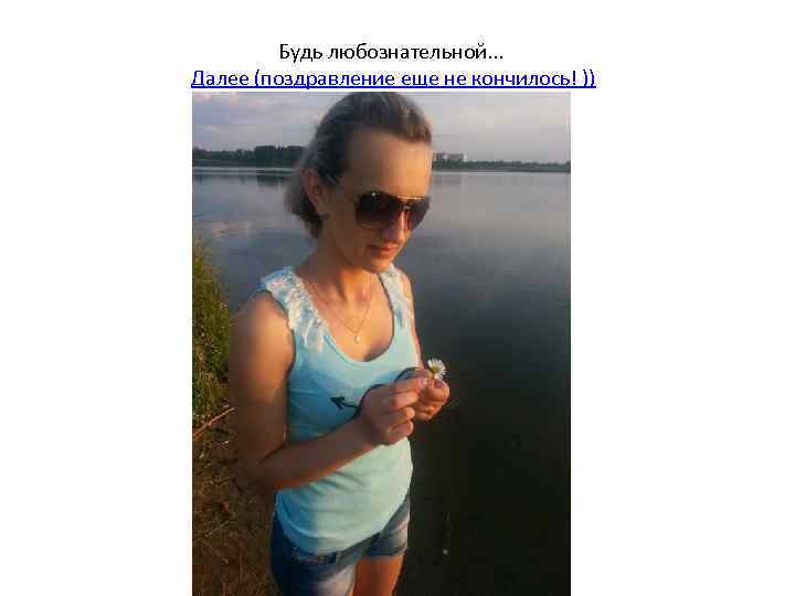 Будь любознательной. . . Далее (поздравление еще не кончилось! )) 