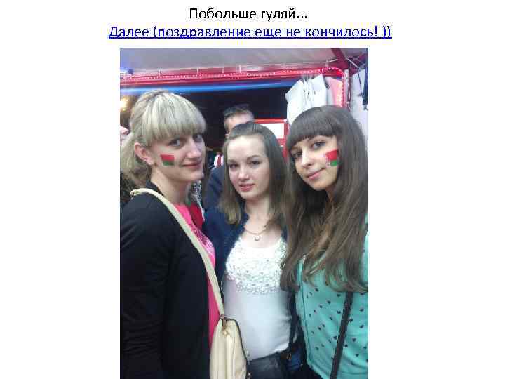 Побольше гуляй. . . Далее (поздравление еще не кончилось! )) 