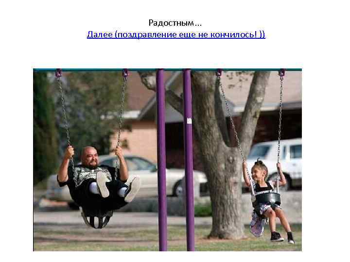 Радостным. . . Далее (поздравление еще не кончилось! )) 