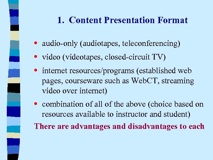 1. Content Presentation Format • audio-only (audiotapes, teleconferencing) • video (videotapes, closed-circuit TV) •