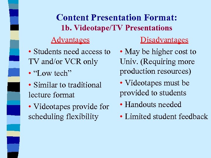 Content Presentation Format: 1 b. Videotape/TV Presentations Advantages Disadvantages • Students need access to