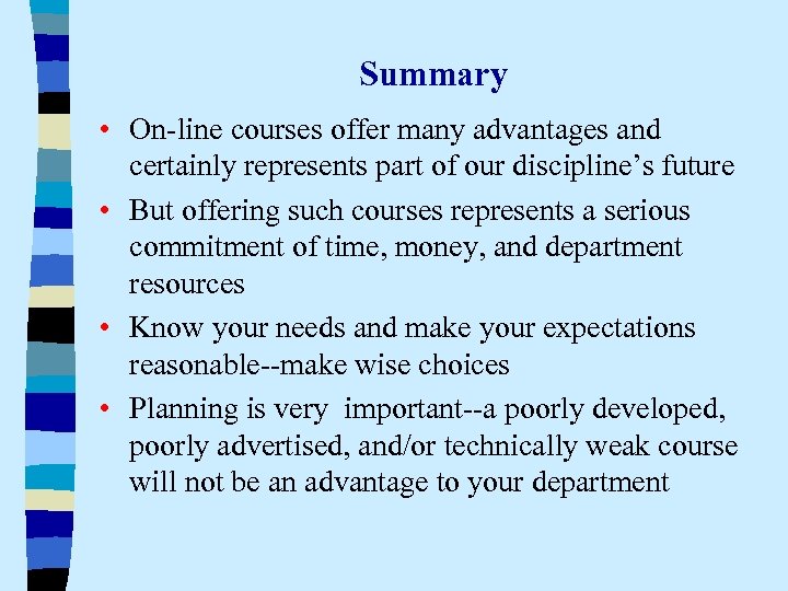 Summary • On-line courses offer many advantages and certainly represents part of our discipline’s