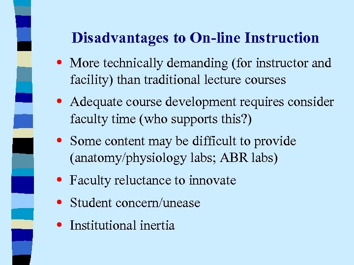 Disadvantages to On-line Instruction • More technically demanding (for instructor and facility) than traditional