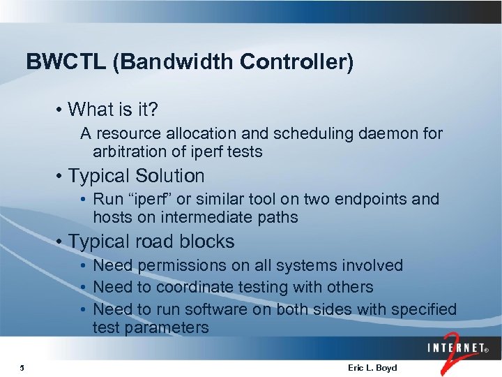 BWCTL (Bandwidth Controller) • What is it? A resource allocation and scheduling daemon for