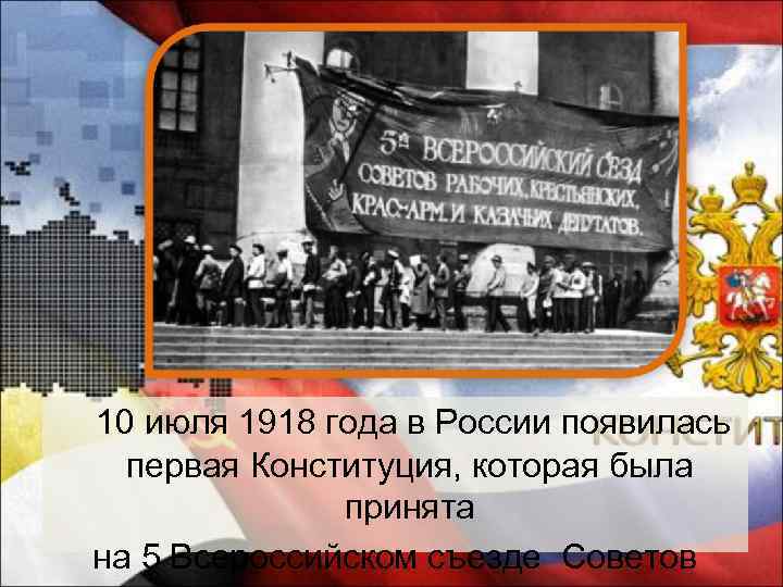 10 июля 1918 года в России появилась первая Конституция, которая была принята на 5