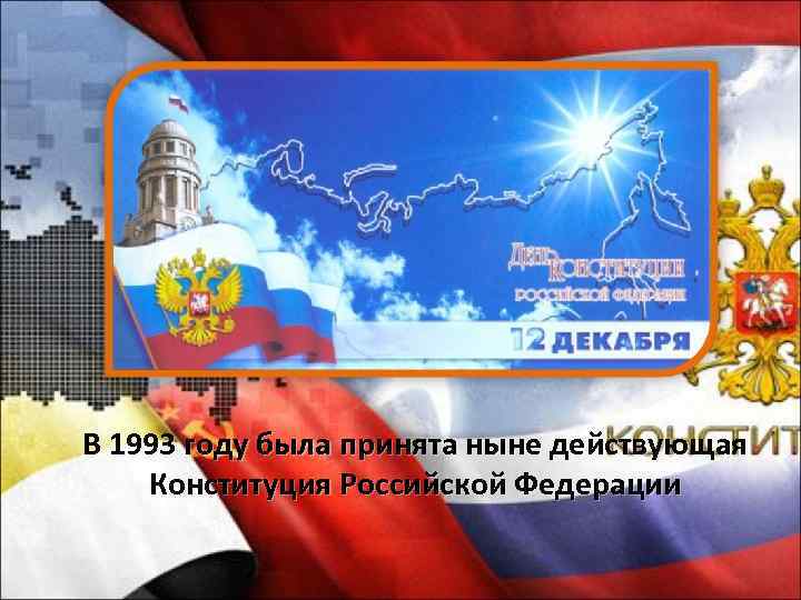 В 1993 году была принята ныне действующая Конституция Российской Федерации 