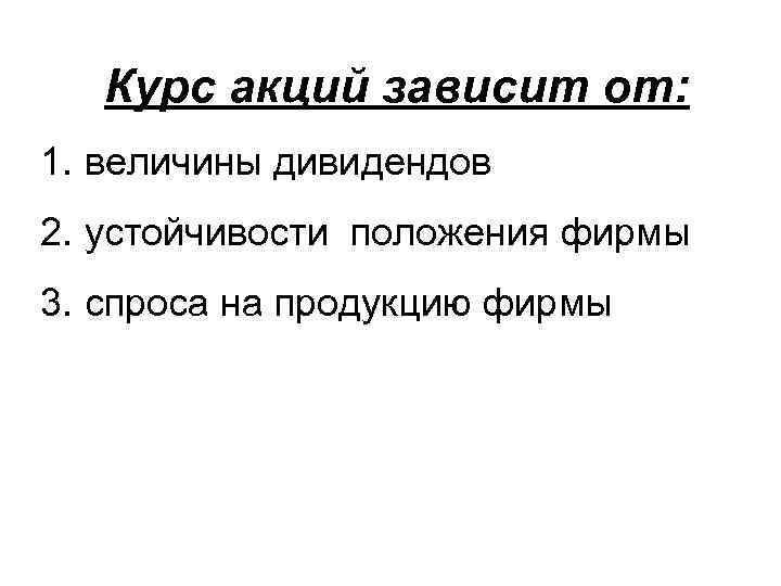 Курс акций зависит от: 1. величины дивидендов 2. устойчивости положения фирмы 3. спроса на