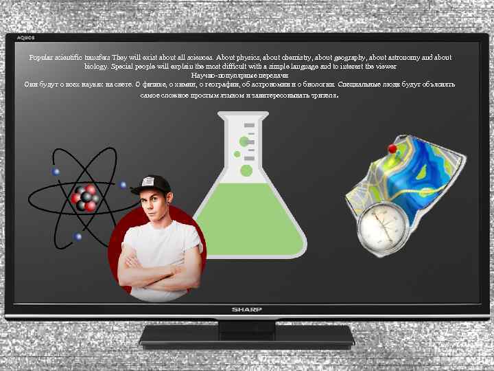 Popular scientific transfers They will exist about all sciences. About physics, about chemistry, about