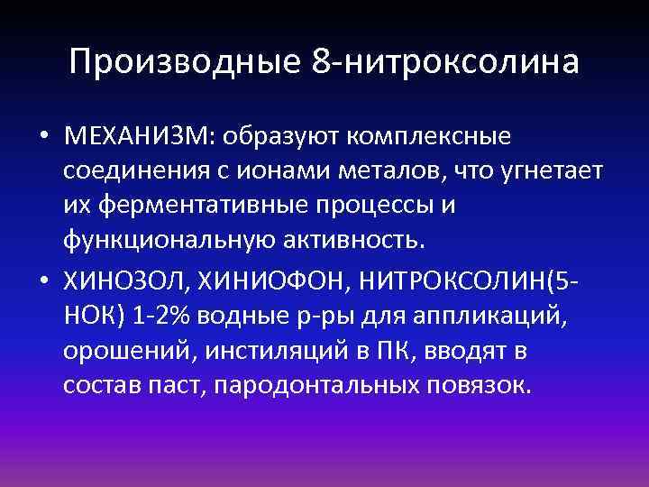 Производные 8 -нитроксолина • МЕХАНИЗМ: образуют комплексные соединения с ионами металов, что угнетает их