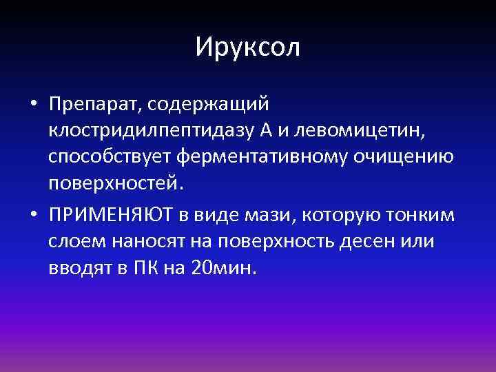 Ируксол • Препарат, содержащий клостридилпептидазу А и левомицетин, способствует ферментативному очищению поверхностей. • ПРИМЕНЯЮТ
