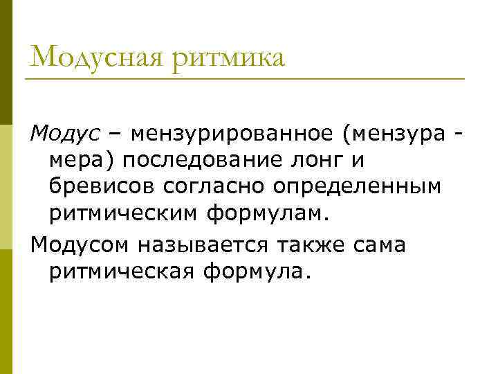 Модусная ритмика Модус – мензурированное (мензура мера) последование лонг и бревисов согласно определенным ритмическим