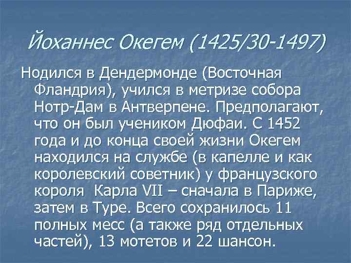 Йоханнес Окегем (1425/30 -1497) Hодился в Дендермонде (Восточная Фландрия), учился в метризе собора Нотр-Дам