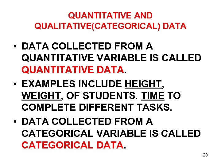 QUANTITATIVE AND QUALITATIVE(CATEGORICAL) DATA • DATA COLLECTED FROM A QUANTITATIVE VARIABLE IS CALLED QUANTITATIVE
