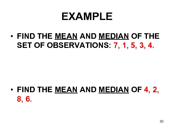 EXAMPLE • FIND THE MEAN AND MEDIAN OF THE SET OF OBSERVATIONS: 7, 1,