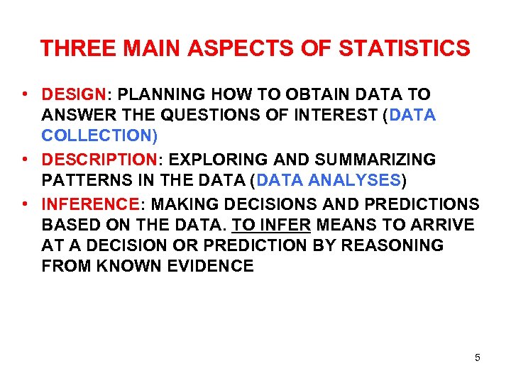 THREE MAIN ASPECTS OF STATISTICS • DESIGN: PLANNING HOW TO OBTAIN DATA TO ANSWER