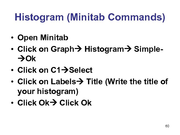Histogram (Minitab Commands) • Open Minitab • Click on Graph Histogram Simple Ok •