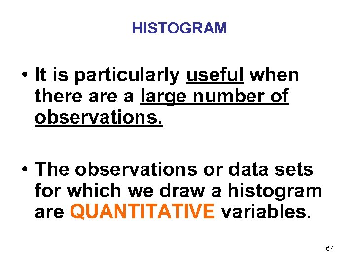 HISTOGRAM • It is particularly useful when there a large number of observations. •