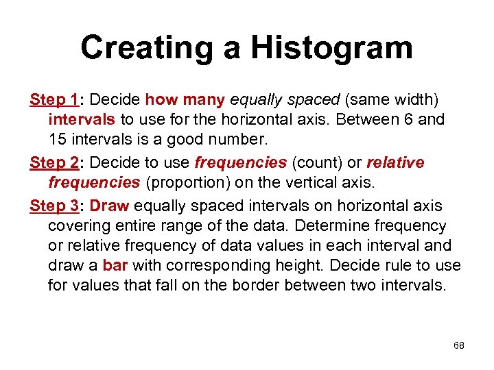 Creating a Histogram Step 1: Decide how many equally spaced (same width) intervals to