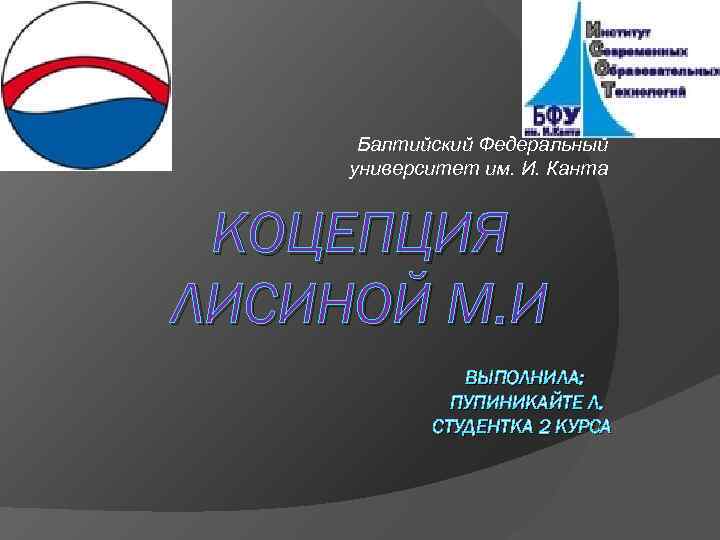 Балтийский Федеральный университет им. И. Канта КОЦЕПЦИЯ ЛИСИНОЙ М. И ВЫПОЛНИЛА: ПУПИНИКАЙТЕ Л. СТУДЕНТКА