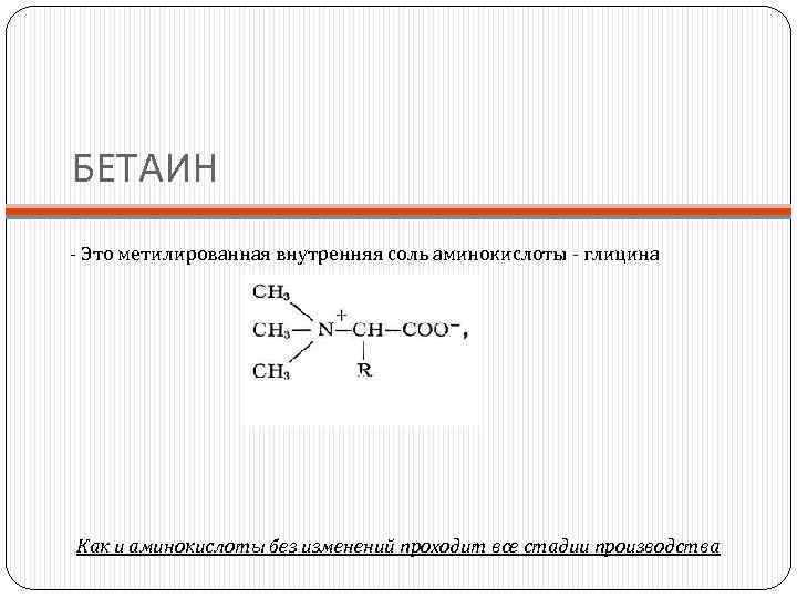 БЕТАИН - Это метилированная внутренняя соль аминокислоты - глицина Как и аминокислоты без изменений