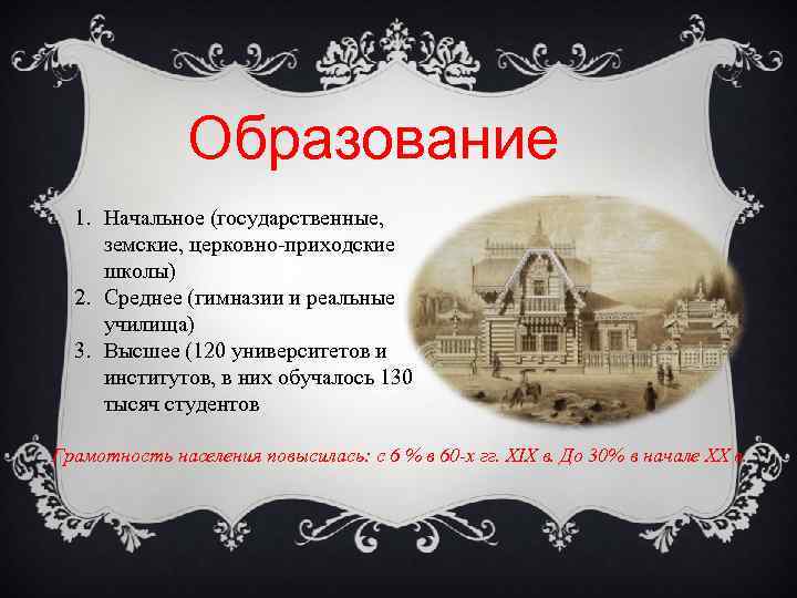 Образование 1. Начальное (государственные, земские, церковно-приходские школы) 2. Среднее (гимназии и реальные училища) 3.