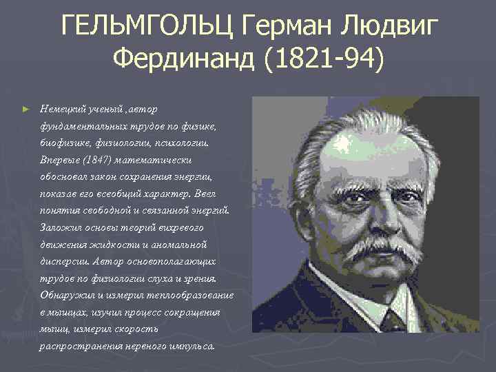 ГЕЛЬМГОЛЬЦ Герман Людвиг Фердинанд (1821 -94) ► Немецкий ученый , автор фундаментальных трудов по