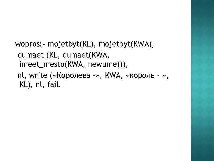 wopros: - mojetbyt(KL), mojetbyt(KWA), dumaet (KL, dumaet(KWA, imeet_mesto(KWA, newume))), nl, write ( «Королева -»