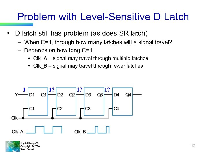 Problem with Level-Sensitive D Latch • D latch still has problem (as does SR