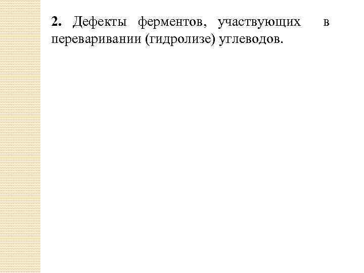 2. Дефекты ферментов, участвующих переваривании (гидролизе) углеводов. в 