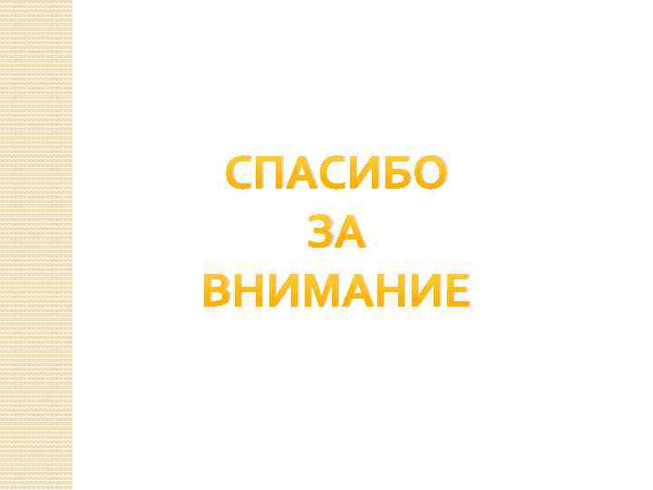 СПАСИБО ЗА ВНИМАНИЕ 