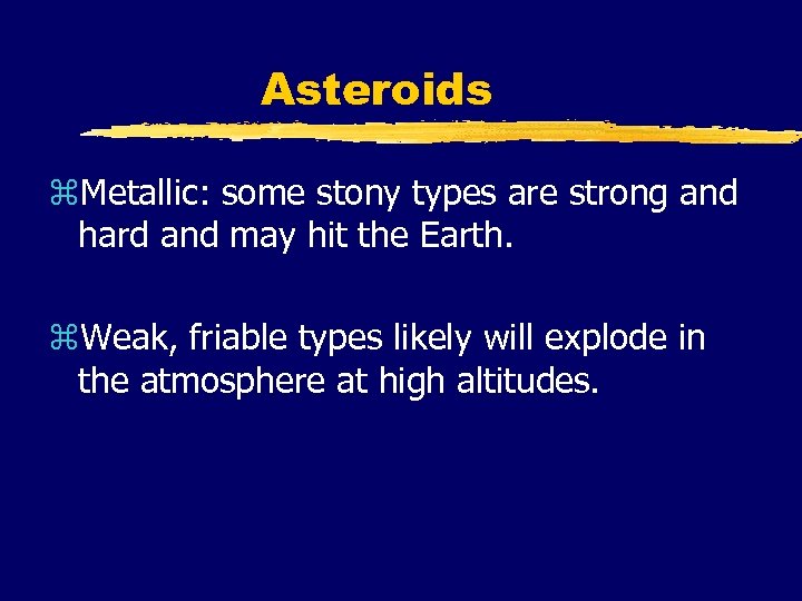 Asteroids z. Metallic: some stony types are strong and hard and may hit the