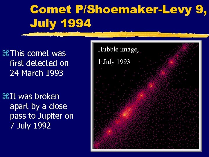 Comet P/Shoemaker-Levy 9, July 1994 z This comet was first detected on 24 March