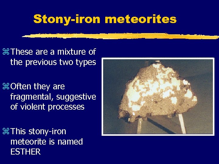 Stony-iron meteorites z These are a mixture of the previous two types z Often