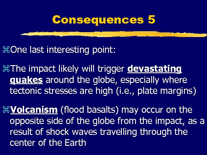 Consequences 5 z. One last interesting point: z. The impact likely will trigger devastating