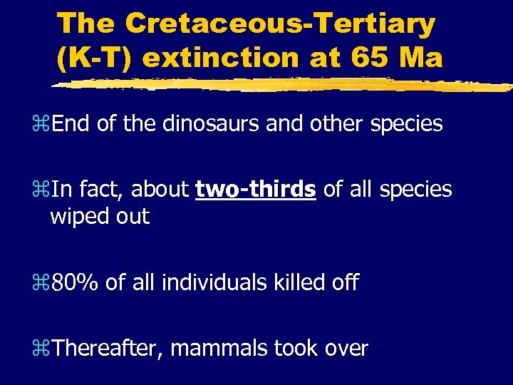 The Cretaceous-Tertiary (K-T) extinction at 65 Ma z. End of the dinosaurs and other