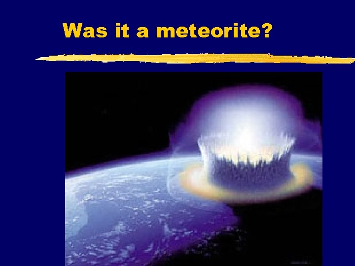 Was it a meteorite? 