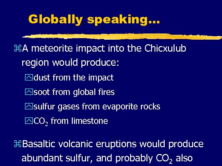 Globally speaking. . . z. A meteorite impact into the Chicxulub region would produce: