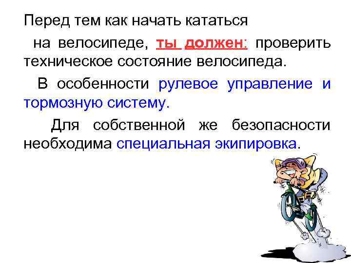 Перед тем как начать кататься на велосипеде, ты должен: проверить техническое состояние велосипеда. В