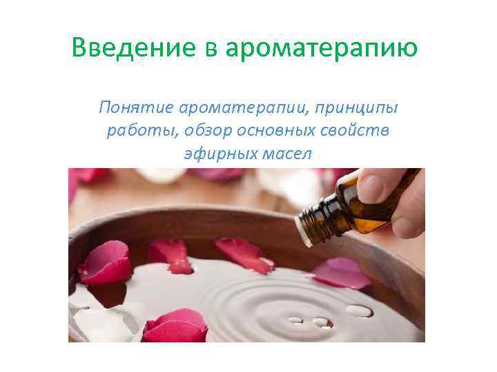 Введение в ароматерапию Понятие ароматерапии, принципы работы, обзор основных свойств эфирных масел 