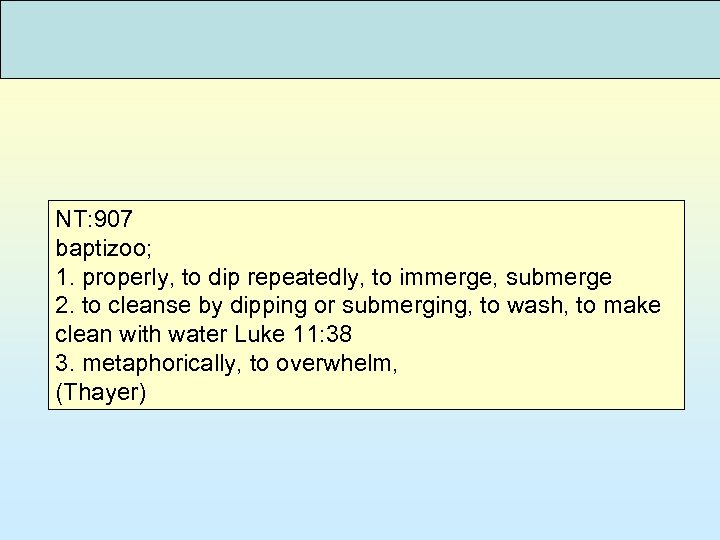 NT: 907 baptizoo; 1. properly, to dip repeatedly, to immerge, submerge 2. to cleanse
