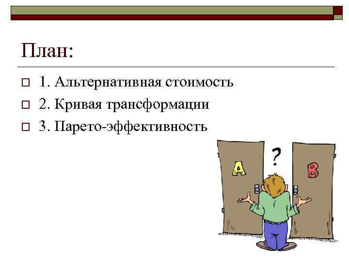 План: o o o 1. Альтернативная стоимость 2. Кривая трансформации 3. Парето-эффективность 