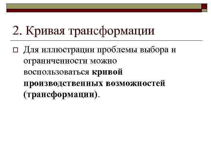 2. Кривая трансформации o Для иллюстрации проблемы выбора и ограниченности можно воспользоваться кривой производственных