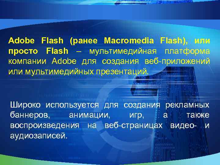 Adobe Flash (ранее Macromedia Flash), или просто Flash – мультимедийная платформа компании Adobe для