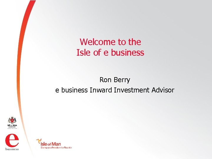 Welcome to the Isle of e business Ron Berry e business Inward Investment Advisor