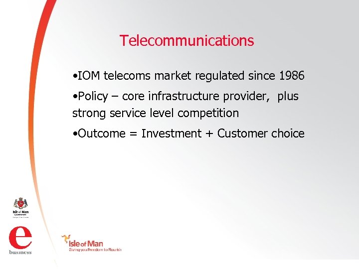 Telecommunications • IOM telecoms market regulated since 1986 • Policy – core infrastructure provider,