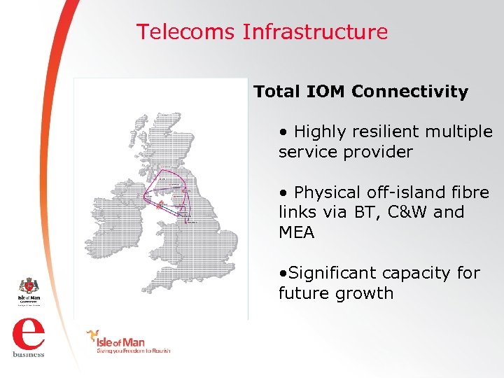 Telecoms Infrastructure Total IOM Connectivity • Highly resilient multiple service provider • Physical off-island