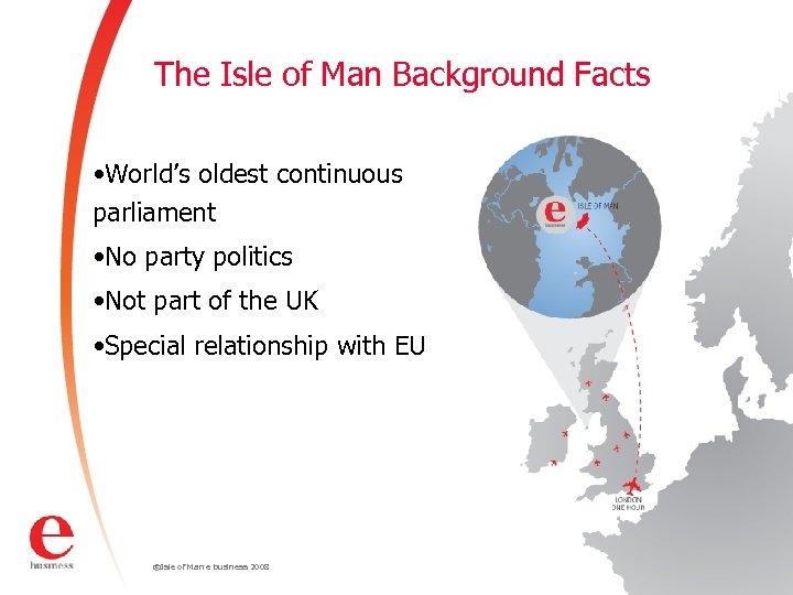 The Isle of Man Background Facts • World’s oldest continuous parliament • No party