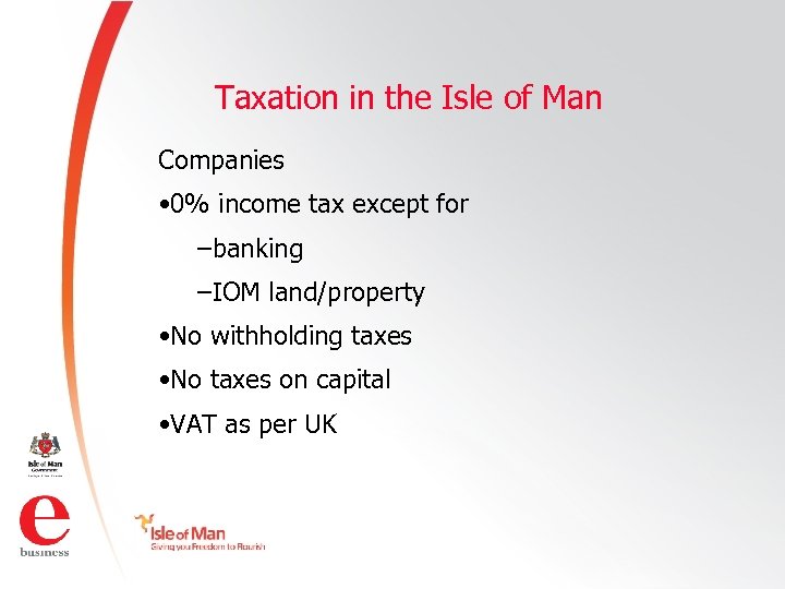 Taxation in the Isle of Man Companies • 0% income tax except for –banking