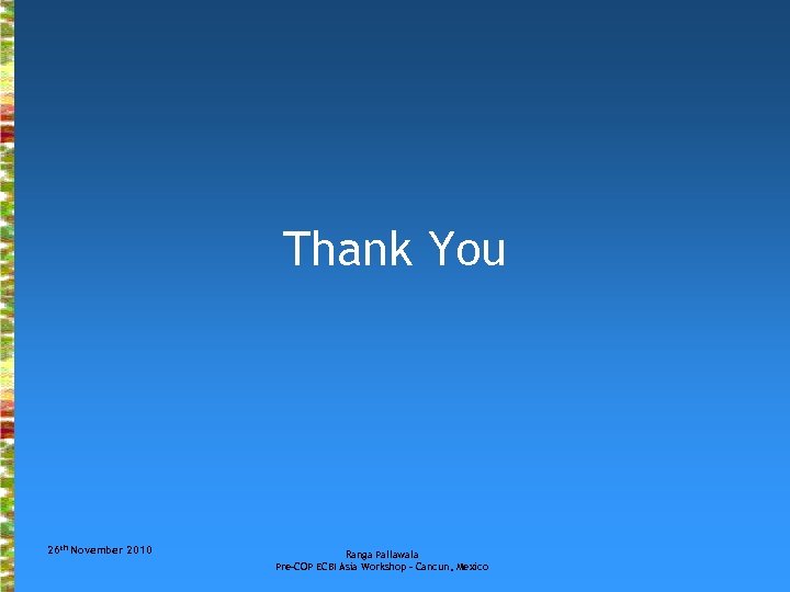 Thank You 26 th November 2010 Ranga Pallawala Pre-COP ECBI Asia Workshop – Cancun,