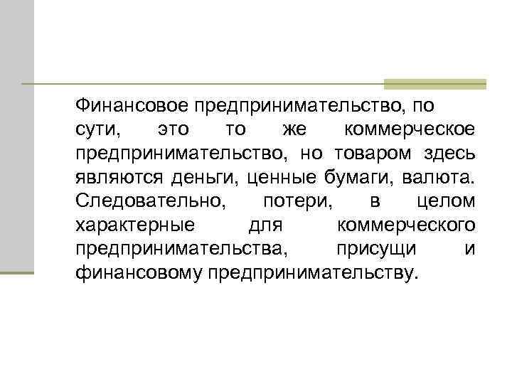 Финансовое предпринимательство, по сути, это то же коммерческое предпринимательство, но товаром здесь являются деньги,